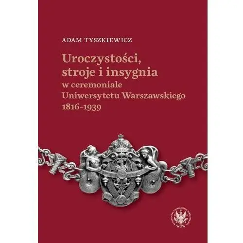 Uroczystości, stroje i insygnia w ceremoniale Uniwersytetu Warszawskiego 1816–1939