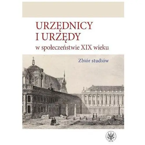 Urzędnicy i urzędy w społeczeństwie xix wieku Wydawnictwa uniwersytetu warszawskiego