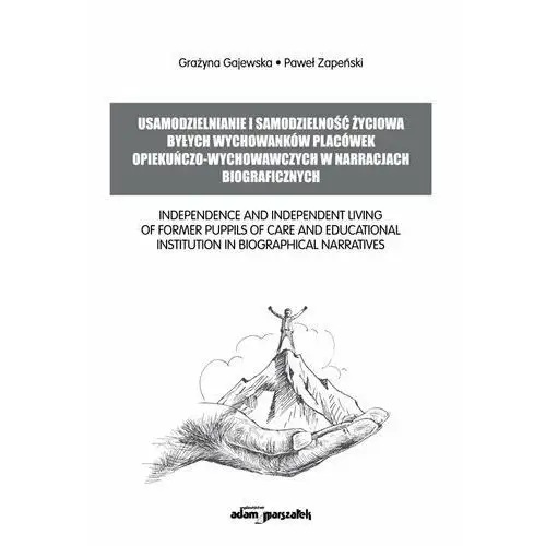 Usamodzielnianie i samodzielność życiowa byłych wychowanków placówek opiekuńczo-wychowawczych w narracjach biograficznych