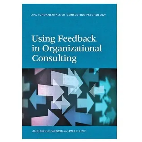 Using Feedback in Organizational Consulting Gregory, Jane Brodie; Levy, Paul E