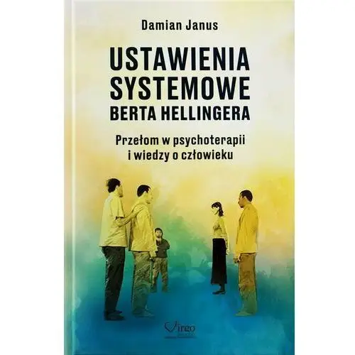 Ustawienia Systemowe Berta Hellingera. Przełom w psychoterapii i wiedzy o człowieku