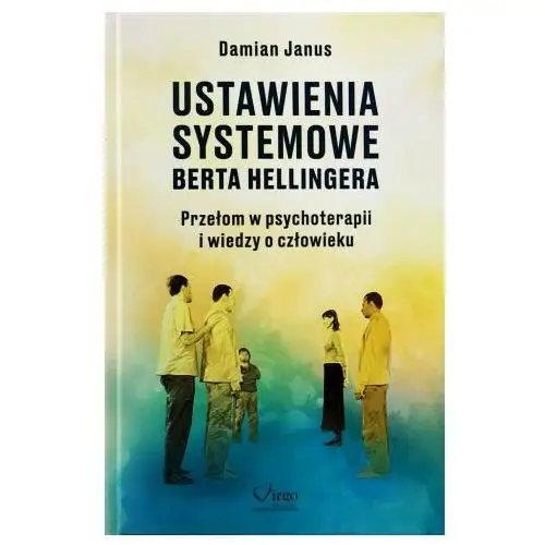 Ustawienia Systemowe Berta Hellingera. Przełom w psychoterapii i wiedzy o człowieku