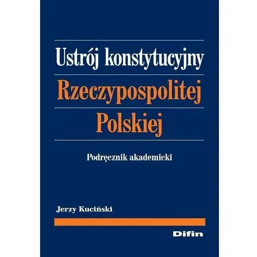 Ustrój konstytucyjny Rzeczypospolitej Polskiej. Podręcznik akademicki