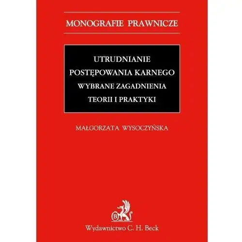 Utrudnianie postępowania karnego. Wybrane zagadnienia teorii i praktyki