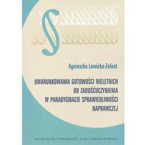 Uwarunkowania gotowości nieletnich do zadośćuczynienia w paradygmacie sprawiedliwości naprawczej. Wyd. 2