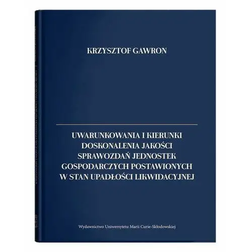 Uwarunkowania i kierunki doskonalenia jakości sprawozdań jednostek gospodarczych postawionych w stan upadłości likwidacyjnej