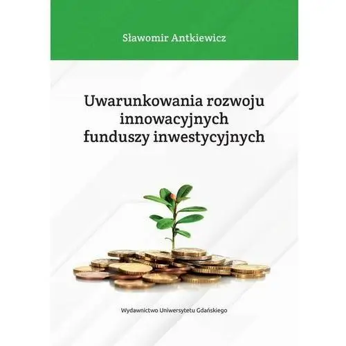 Uwarunkowania rozwoju innowacyjnych funduszy inwestycyjnych Wydawnictwo uniwersytetu gdańskiego
