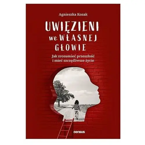 Uwięzieni we własnej głowie. Jak zrozumieć przeszłość i mieć szczęśliwsze życie