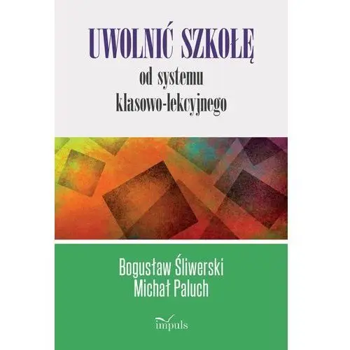 Uwolnić szkołę od systemu klasowo-lekcyjnego Bogusław Śliwerski