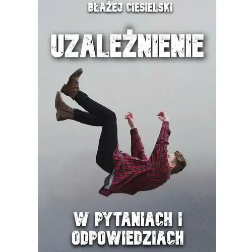 Uzależnienie w pytaniach i odpowiedziach