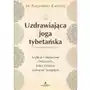 Uzdrawiająca joga tybetańska. Szybkie i skuteczne ćwiczenia, które możesz wykonać wszędzie Sklep on-line