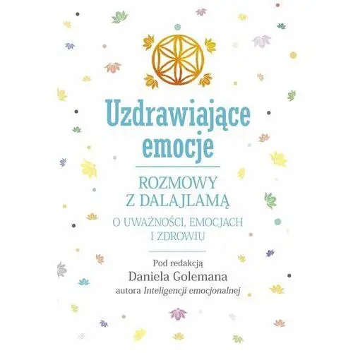 Uzdrawiające emocje. Rozmowy z Dalajlamą o uważności, emocjach i zdrowiu