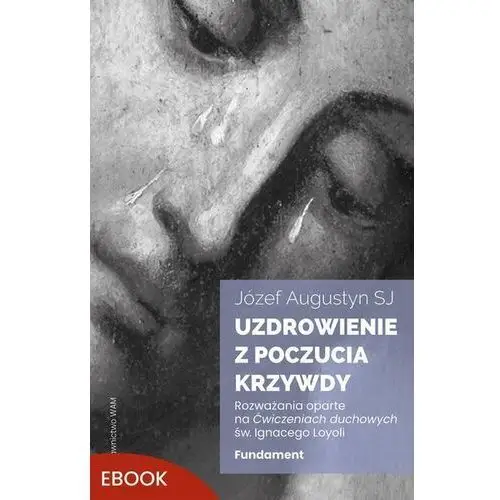 Uzdrowienie z poczucia krzywdy. Fundament