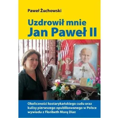 Uzdrowił mnie Jan Paweł II