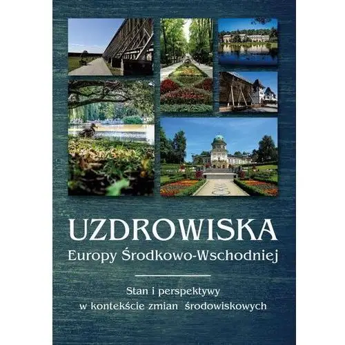 Uzdrowiska Europy Środkowo-Wschodniej. Stan i perspektywy w kontekście zmian środowiskowych