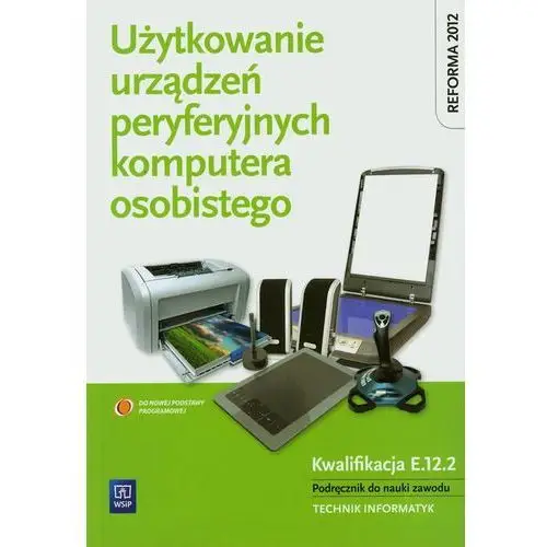 Użytkowanie urządzeń peryferyjnych komputera osobistego. podręcznik do nauki zawodu technik informatyk. szkoły ponadgimnazjalne,510KS (725785)