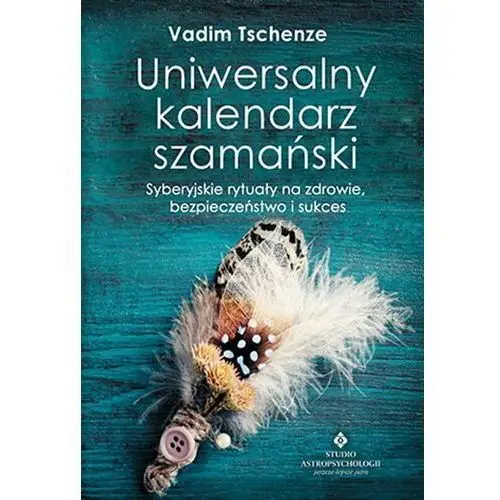 UNIWERSALNY KALENDARZ SZAMAŃSKI SYBERYJSKIE RYTUAŁY NA ZDROWIE BEZPIECZEŃSTWO I SUKCES Vadim Tschenze