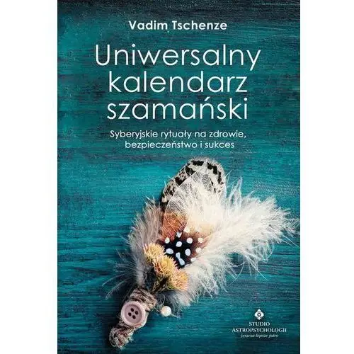 UNIWERSALNY KALENDARZ SZAMAŃSKI SYBERYJSKIE RYTUAŁY NA ZDROWIE BEZPIECZEŃSTWO I SUKCES Vadim Tschenze