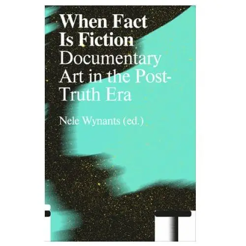 When Fact Is Fiction: Documentary Art in the Post-Truth Era