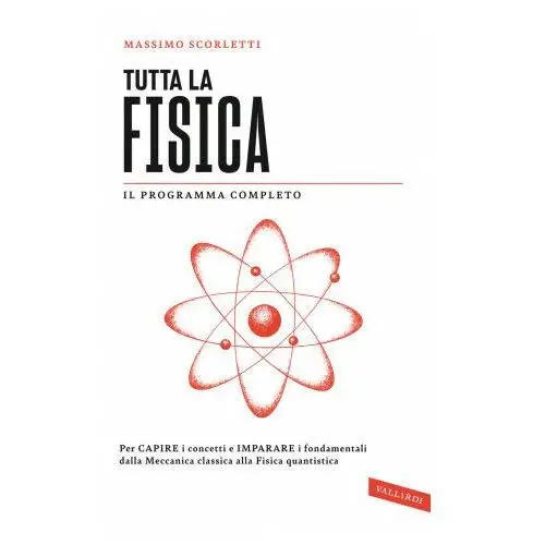 Vallardi a. Tutta la fisica. per capire i concetti e imparare i fondamentali dalla meccanica classica alla fisica quantistica