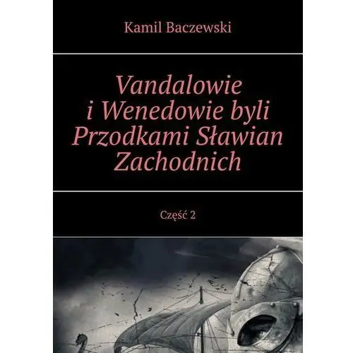 Vandalowie i Wenedowie byli Przodkami Sławian Zachodnich. Część 2