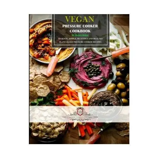 Vegan Pressure Cooker Cookbook #1: 60 Quick, Simple, Delicious and Healthy Plant-Based Pressure Cooker Recipes