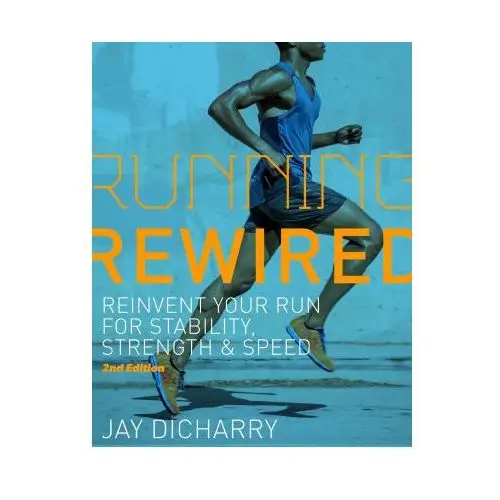 Running Rewired: Reinvent Your Run for Stability, Strength, and Speed, Revised Edition