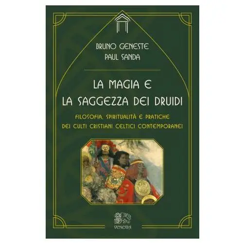 Magia e la saggezza dei druidi. Filosofia, spiritualità e pratiche dei culti cristiani celtici contemporanei