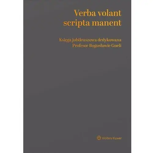 Verba volant, scripta manent. Księga jubileuszowa dedykowana Profesor Bogusławie Gneli