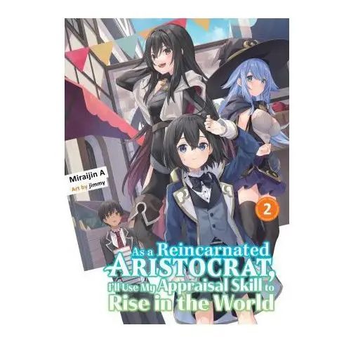 As a Reincarnated Aristocrat, I'll Use My Appraisal Skill to Rise in the World 2 (Light Novel)