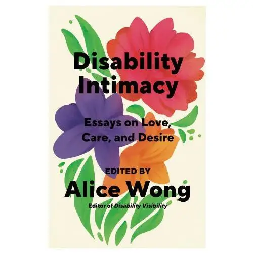 Disability Intimacy: Essays on Love, Care, and Desire