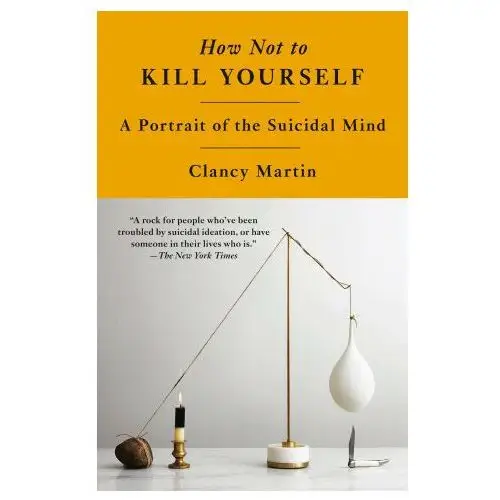 Vintage publishing How not to kill yourself: a portrait of the suicidal mind