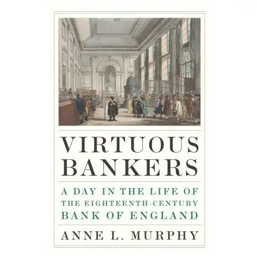 Virtuous bankers – a day in the life of the eighteenth–century bank of england Princeton university press