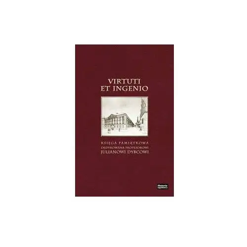 Virtuti et ingenio. Księga pamiątkowa dedykowana profesorowi Julianowi Dybcowi