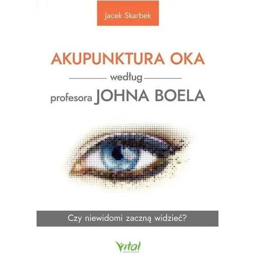 Akupunktura oka według profesora johna boela. czy niewidomi zaczną widzieć? Vital