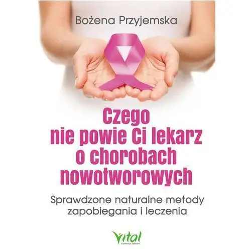 Vital Czego nie powie ci lekarz o chorobach nowotworowych