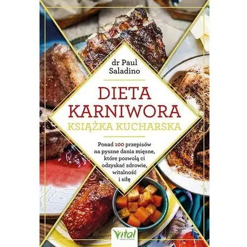 Dieta karniwora – książka kucharska. Ponad 100 przepisów na pyszne dania mięsne, które pozwolą ci odzyskać zdrowie, witalność i siłę