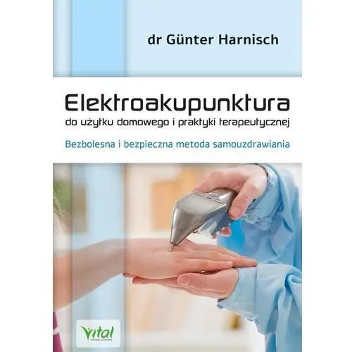 Elektroakupunktura Do Użytku Domowego I Praktyki Terapeutycznej Bezbolesna I Bezpieczna Metoda Samouzdrawiania - Harnisch Gunter