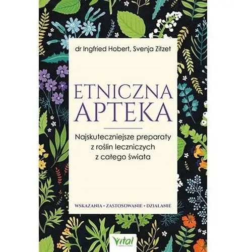 Vital Etniczna apteka najskuteczniejsze preparaty z roślin leczniczych z całego świata wskazania zastosowanie działanie