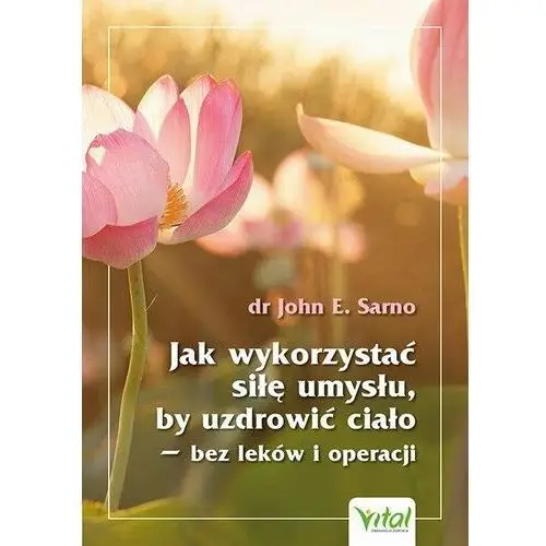 Jak wykorzystać siłę umysłu, by uzdrowić ciało Vital