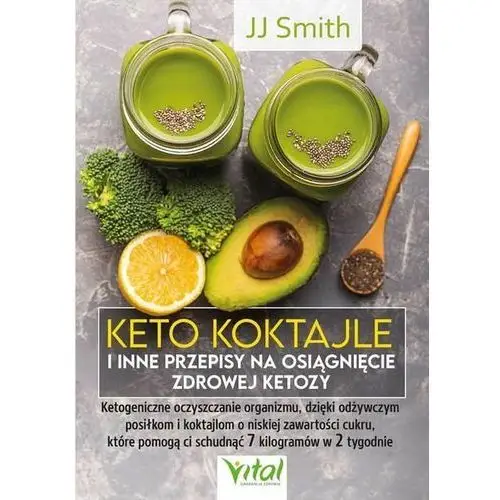 Vital Keto koktajle i inne przepisy na osiągnięcie zdrowej ketozy. ketogeniczne oczyszczanie organizmu, dzięki odżywczym posiłkom i koktajlom o niskiej zawa