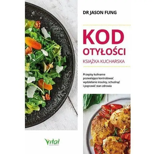 Vital Kod otyłości. książka kucharska dla zdrowia. przepisy kulinarne, dzięki którym pokonasz cukrzycę, schudniesz i poprawisz samopoc