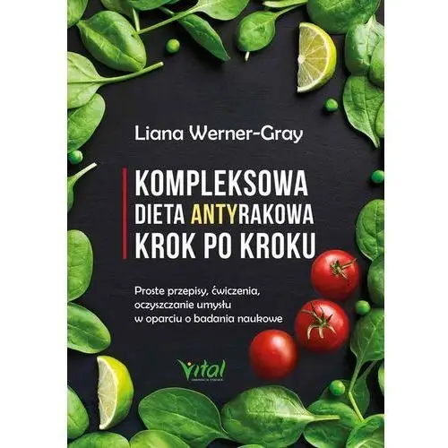 Vital Kompleksowa dieta antyrakowa krok po kroku proste przepisy ćwiczenia oczyszczanie umysłu w oparciu o badania naukowe - liana werner-gray