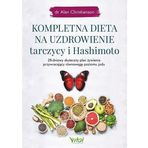 Kompletna dieta na uzdrowienie tarczycy i hashimoto. 28-dniowy skuteczny plan żywienia przywracający równowagę poziomu jodu