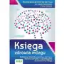 Księga zdrowia mózgu. najlepsze metody poprawy pamięci, ostrości umysłu i zapobiegania starzeniu się mózgu Sklep on-line
