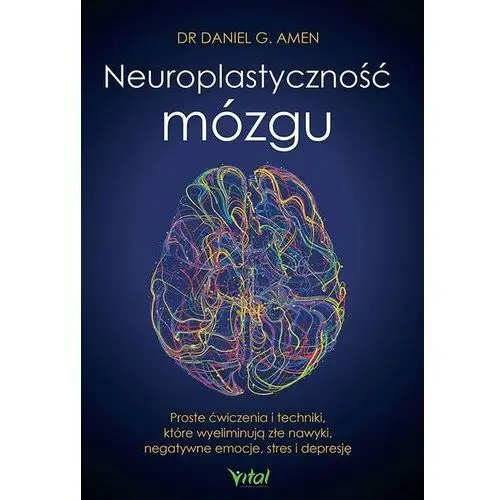 Vital Neuroplastyczność mózgu. proste ćwiczenia i techniki, które wyeliminują złe nawyki, negatywne emocje, stres i depresję