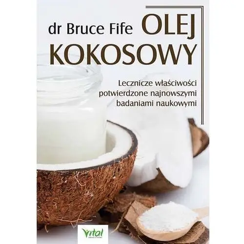 Olej kokosowy. lecznicze właściwości potwierdzone - bruce fife Vital
