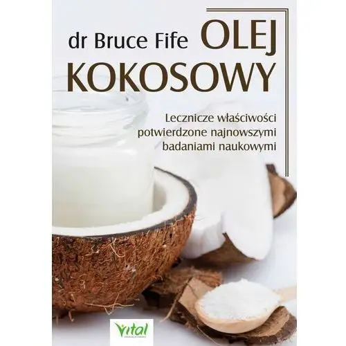 Vital Olej kokosowy. lecznicze właściwości potwierdzone najnowszymi badaniami naukowymi