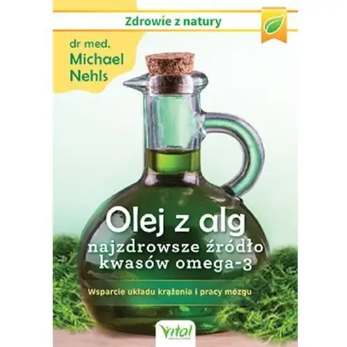 Olej z alg najzdrowsze źródło kwasów omega-3 wsparcie układu krążenia odporności i pracy mózgu - michael nehls Vital