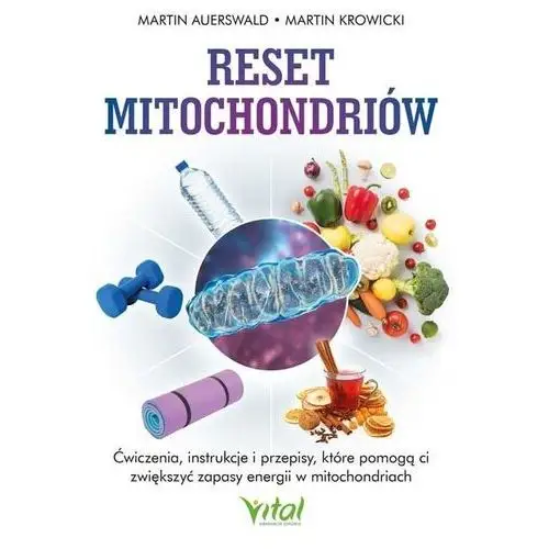 Reset mitochondriów. Ćwiczenia, instrukcje i przepisy, które pomogą ci zwiększyć zapasy energii w mitochondriach